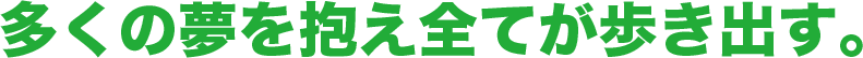 多くの夢を抱え全てが歩き出す。